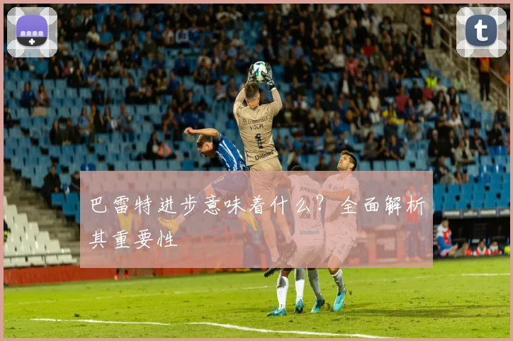 巴雷特进步意味着什么?全面解析其重要性