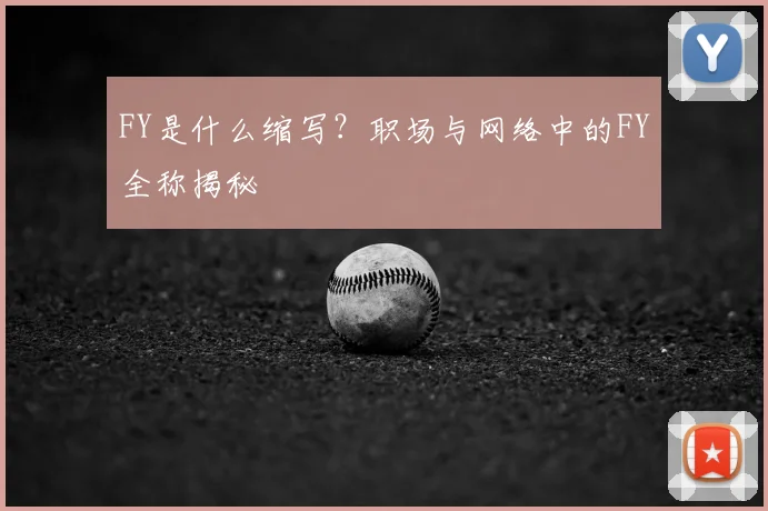 FY是什么缩写？职场与网络中的FY全称揭秘