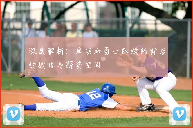 深度解析:库明加勇士队续约背后的战略与薪资空间