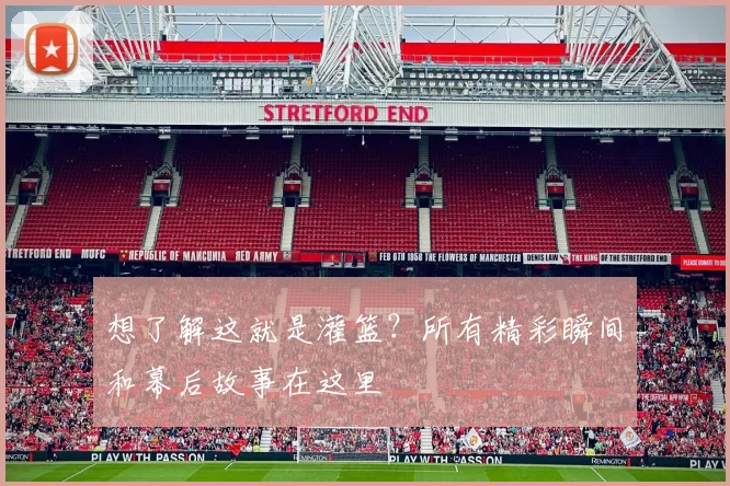 想了解这就是灌篮?所有精彩瞬间和幕后故事在这里