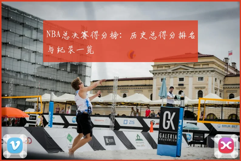 NBA总决赛得分榜：历史总得分排名与纪录一览
